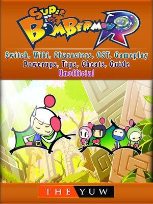 cover image of Super Bomberman R, Switch, Wiki, Characters, OST, Gameplay, Powerups, Tips, Cheats, Guide Unofficial